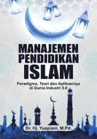 MANAJEMEN PENDIDIKAN ISLAM: Paradigma, Teori dan Aplikasinya di Dunia Industri 5.0