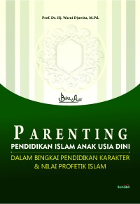 PARENTING, PENDIDIKAN ISLAM ANAK USIA DINI DALAM BINGKAI PENDIDIKAN KARAKTER DAN NILAI PROFETIK ISLAM