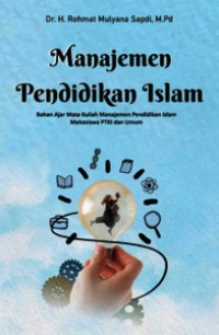 MANAJEMEN PENDIDIKAN ISLAM: Bahan Ajar Mata Kuliah Manajemen Pendidikan Islam Mahasiswa PTKI dan Umum