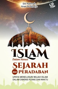 ISLAM DALAM NARASI SEJARAH & PERADABAN : Upaya Menelusuri Wajah Islam Dalam Dimensi Ruang Dan Waktu