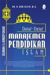 DASAR-DASAR MANAJEMEN PENDIDIKAN ISLAM : Sejarah, Konsep Dasar, Pengantar Menuju Pendidikan Islam yang Terpadu