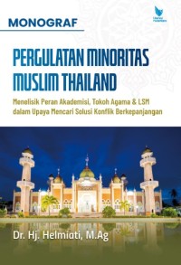 MONOGRAF PERGULATAN MINORITAS MUSLIM THAILAND: Menelisik Peran Akademisi, Tokoh Agama & LSM dalam Upaya
Mencari Solusi Konflik Berkepanjangan