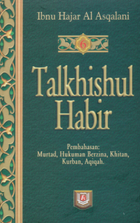Talkhishul Habir : At-Tamyiz fi talkhis takhrij ahadits syarh al wajiz al masyhur bi talkhis al habir ( Terjemah Jil.6 )