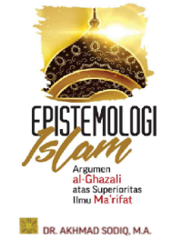 EPISTEMOLOGI ISLAM: ARGUMEN AL-GHAZALI ATAS SUPERIORITAS ILMU MA'RIFAT