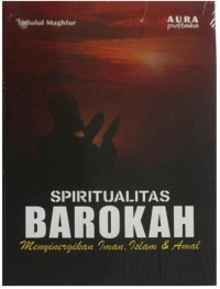 SPIRITUALITAS BAROKAH : Menyinergikan Iman, Islam & Amal