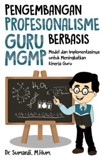 PENGEMBANGAN PROFESIONAL GURU BERBASIS MGMP : Model dan Implementasinya Untuk Meningkatkan Kinerja Guru