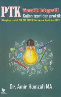 PTK TEMATIK INTEGRATIF KAJIAN TEORI DAN PRAKTIK : Dilengkapi contoh PTK SD, SMP, & SMA sesuai Kurikulum 2013