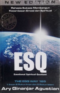 RAHASIA SUKSES MEMBANGUN KECERDASAN EMOSI DAN SPIRITUAL ESQ : Emotional Spiritual Quotient Berdasarkan 6 Rukun Iman dan 5 Rukun Islam