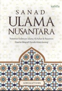 SANAD ULAMA NUSANTARA : Transmisi Keilmuan Al-Azhar & Pesantren Disertai Biografi Penulis Kitab Kuning