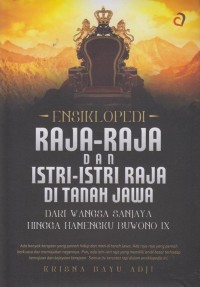 ENSIKLOPEDI RAJA-RAJA DAN ISTRI-ISTRI RAJA DI TANAH JAWA : Dari Wangsa Sanjaya Hingga Hamengku Buwono IX