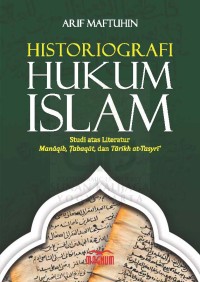 HISTORIOGRAFI HUKUM ISLAM : Studi atas Literatur Manaqib, Tabaqat, dan Tarikh at-Tasyri'