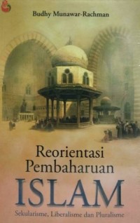 REORIENTASI PEMBAHARUAN ISLAM : Sekularisme, Liberalisme dan Pluralisme