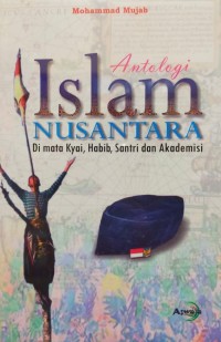 ANTOLOGI ISLAM NUSANTARA : Di mata Kyai, Habib, Santri dan Akademisi