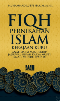 FIQH PERNIKAHAN ISLAM KERAJAAN KUBU : Analisis Isi Manuskrip Jaduwal Nikah Karya Mufti Ismail Mundu (1937 M)