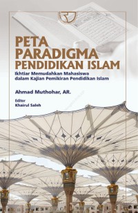 PETA PARADIGMA PENDIDIKAN ISLAM : Ikhtiar Memudahkan Mahasiswa dalam Kajian Pemikiran Pendidikan Islam