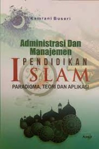 ADMINISTRASI DAN MANAJEMEN PENDIDIKAN ISLAM (PARADIGMA, TEORI  DAN APLIKASI)