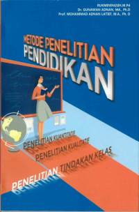 METODE PENELITIAN PENDIDIKAN : PENELITIAN KUANTITATIF, PENELITIAN KUALITATIF, PENELITIAN TINDAKAN KELAS