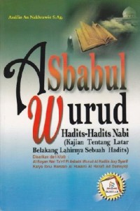 ASBABUL WURUD HADISTS-HADITS NABI : (Kajian Tentang Latar Belakang Lahirnya Sebuah Hadits)